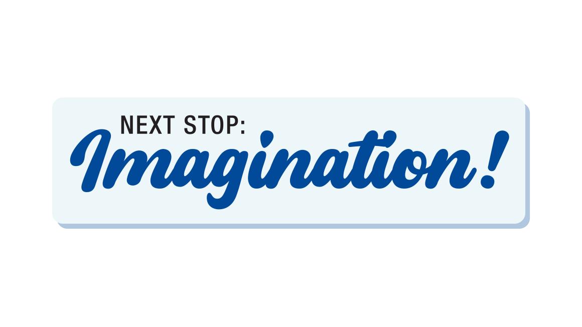 Next Stop: Imagination!