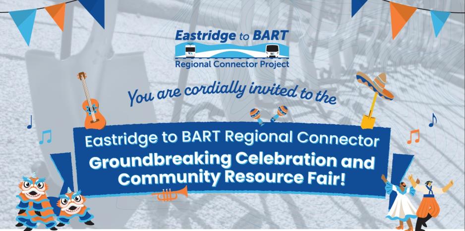 ¡Le invitamos cordialmente a la celebración de la colocación de la primera piedra y a la feria de recursos comunitarios del Conector Regional de Eastridge a BART!    Trân trọng mời quý vị đến Kết Nối Khu Vực Eastridge đến BART Lễ Động Thổ và Buổi Hội Thảo Nguồn Lực Cộng Đồng!     Malugod kang inaanyayahan sa Eastridge to BART Regional Connector Groudbreaking Celebration at Community Resource Fair!   誠邀您參加 Eastridge 至 BART 區域連接綫 開工慶典暨社區資源展!