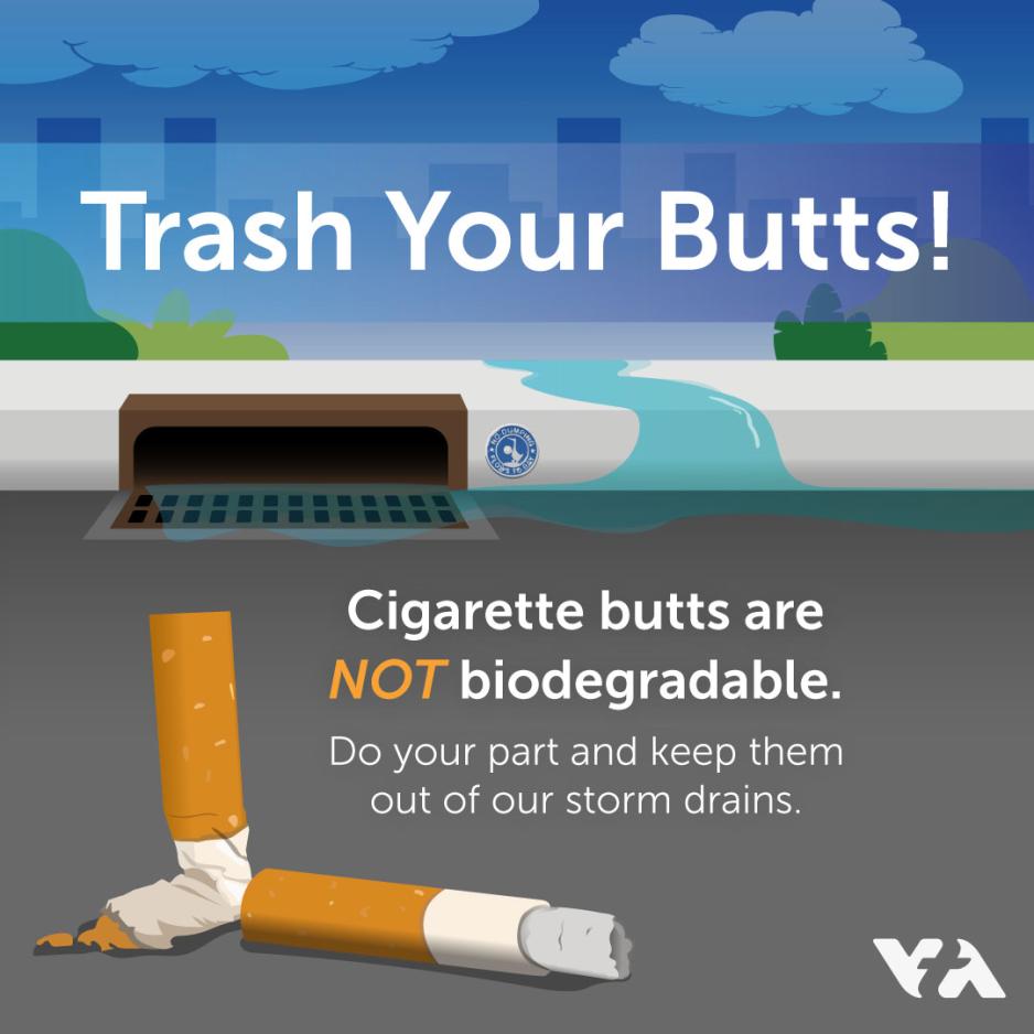 Have you ever noticed cigarette butts on the ground? Cigarette butts are not biodegradable and can pollute our waterways if they enter storm drains. Do your part to keep our waterways clean and throw away extinguished cigarette butts in designated trash bins.